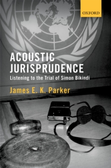 Acoustic Jurisprudence : Listening to the Trial of Simon Bikindi