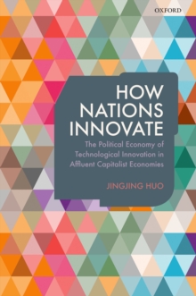 How Nations Innovate : The Political Economy of Technological Innovation in Affluent Capitalist Economies