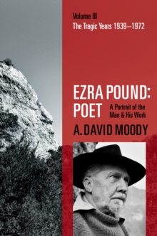 Ezra Pound: Poet : Volume III: The Tragic Years 1939-1972