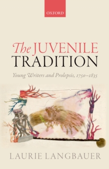 The Juvenile Tradition : Young Writers and Prolepsis, 1750-1835