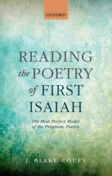 Reading the Poetry of First Isaiah : The Most Perfect Model of the Prophetic Poetry