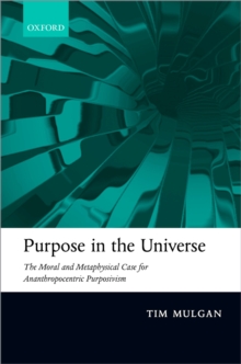 Purpose in the Universe : The moral and metaphysical case for Ananthropocentric Purposivism