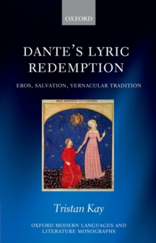 Dante's Lyric Redemption : Eros, Salvation, Vernacular Tradition