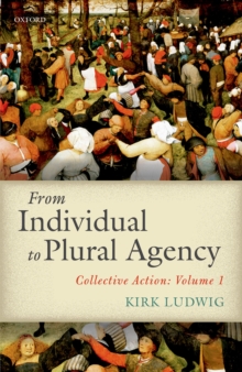 From Individual to Plural Agency : Collective Action: Volume 1