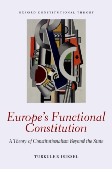 Europe's Functional Constitution : A Theory of Constitutionalism Beyond the State