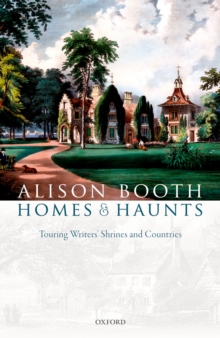 Homes and Haunts : Touring Writers' Shrines and Countries