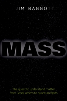 Mass : The quest to understand matter from Greek atoms to quantum fields