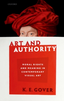 Art and Authority : Moral Rights and Meaning in Contemporary Visual Art