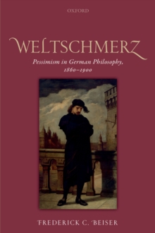 Weltschmerz : Pessimism in German Philosophy, 1860-1900