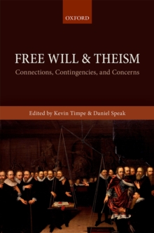 Free Will and Theism : Connections, Contingencies, and Concerns