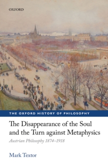 The Disappearance of the Soul and the Turn against Metaphysics : Austrian Philosophy 1874-1918