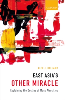 East Asia's Other Miracle : Explaining the Decline of Mass Atrocities