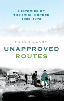 Unapproved Routes : Histories of the Irish Border, 1922-1972