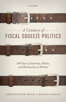 A Century of Fiscal Squeeze Politics : 100 Years of Austerity, Politics, and Bureaucracy in Britain