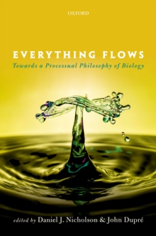 Everything Flows : Towards a Processual Philosophy of Biology