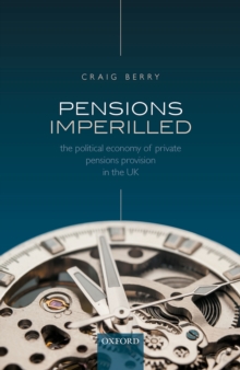 Pensions Imperilled : The Political Economy of Private Pensions Provision in the UK