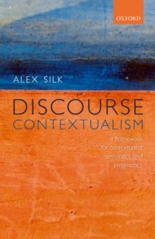 Discourse Contextualism : A Framework for Contextualist Semantics and Pragmatics