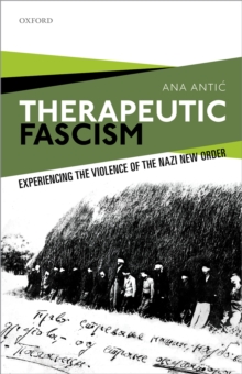 Therapeutic Fascism : Experiencing the Violence of the Nazi New Order