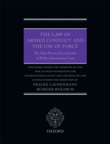 The Law of Armed Conflict and the Use of Force : The Max Planck Encyclopedia of Public International Law