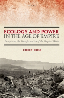 Ecology and Power in the Age of Empire : Europe and the Transformation of the Tropical World