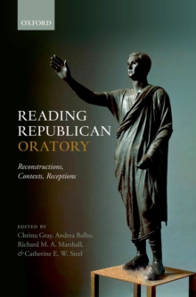 Reading Republican Oratory : Reconstructions, Contexts, Receptions