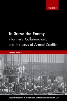 To Serve the Enemy : Informers, Collaborators, and the Laws of Armed Conflict