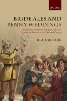 Bride Ales and Penny Weddings : Recreations, Reciprocity, and Regions in Britain from the Sixteenth to the Nineteenth Centuries