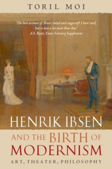 Henrik Ibsen and the Birth of Modernism : Art, Theater, Philosophy