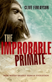 The Improbable Primate : How Water Shaped Human Evolution