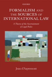 Formalism and the Sources of International Law : A Theory of the Ascertainment of Legal Rules