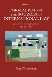 Formalism and the Sources of International Law : A Theory of the Ascertainment of Legal Rules