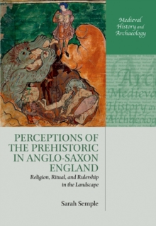 Perceptions of the Prehistoric in Anglo-Saxon England : Religion, Ritual, and Rulership in the Landscape