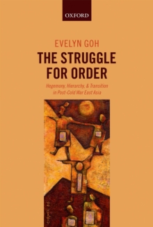 The Struggle for Order : Hegemony, Hierarchy, and Transition in Post-Cold War East Asia