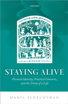 Staying Alive : Personal Identity, Practical Concerns, and the Unity of a Life