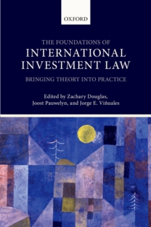 The Foundations of International Investment Law : Bringing Theory into Practice