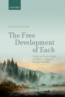 The Free Development of Each : Studies on Freedom, Right, and Ethics in Classical German Philosophy