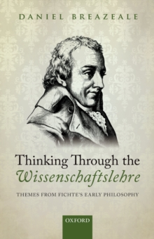 Thinking Through the Wissenschaftslehre : Themes from Fichte's Early Philosophy