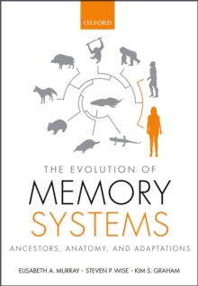 The Evolution of Memory Systems : Ancestors, Anatomy, and Adaptations