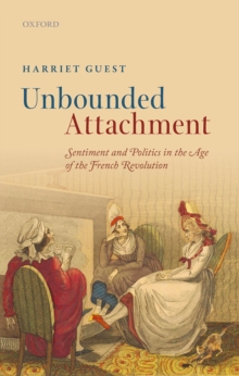 Unbounded Attachment : Sentiment and Politics in the Age of the French Revolution