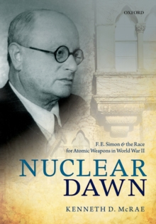 Nuclear Dawn : F. E. Simon and the Race for Atomic Weapons in World War II