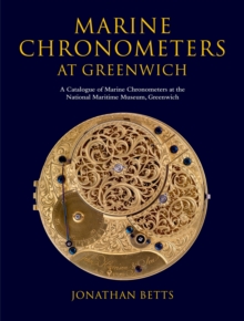 Marine Chronometers at Greenwich : A Catalogue of Marine Chronometers at the National Maritime Museum, Greenwich