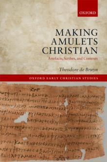 Making Amulets Christian : Artefacts, Scribes, and Contexts