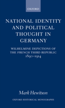 National Identity and Political Thought in Germany : Wilhelmine Depictions of the French Third Republic, 1890-1914