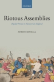 Riotous Assemblies : Popular Protest in Hanoverian England