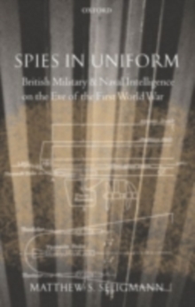 Spies in Uniform : British Military and Naval Intelligence on the Eve of the First World War