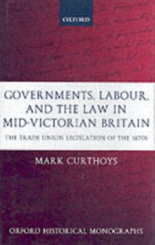 Governments, Labour, and the Law in Mid-Victorian Britain : The Trade Union Legislation of the 1870s