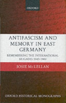 AntiFascism and Memory in East Germany : Remembering the International Brigades 1945-1989