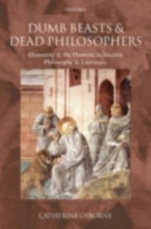 Dumb Beasts and Dead Philosophers : Humanity and the Humane in Ancient Philosophy and Literature