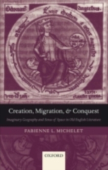 Creation, Migration, and Conquest : Imaginary Geography and Sense of Space in Old English Literature