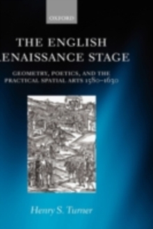 The English Renaissance Stage : Geometry, Poetics, and the Practical Spatial Arts 1580-1630